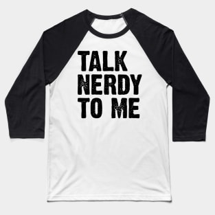 Talk Nerdy To Me v6 Baseball T-Shirt